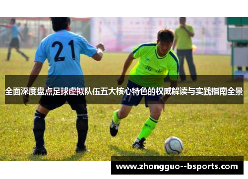 全面深度盘点足球虚拟队伍五大核心特色的权威解读与实践指南全景