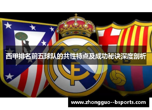 西甲排名前五球队的共性特点及成功秘诀深度剖析