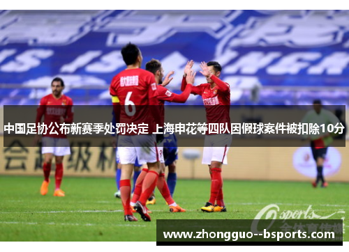 中国足协公布新赛季处罚决定 上海申花等四队因假球案件被扣除10分